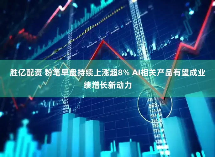 胜亿配资 粉笔早盘持续上涨超8% AI相关产品有望成业绩增长新动力