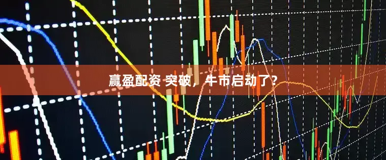 赢盈配资 突破，牛市启动了？