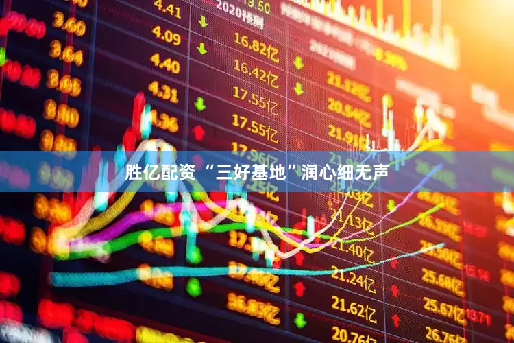 胜亿配资 “三好基地”润心细无声